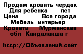 Продам кровать чердак.  Для ребенка 5-12 лет › Цена ­ 5 000 - Все города Мебель, интерьер » Кровати   . Мурманская обл.,Кандалакша г.